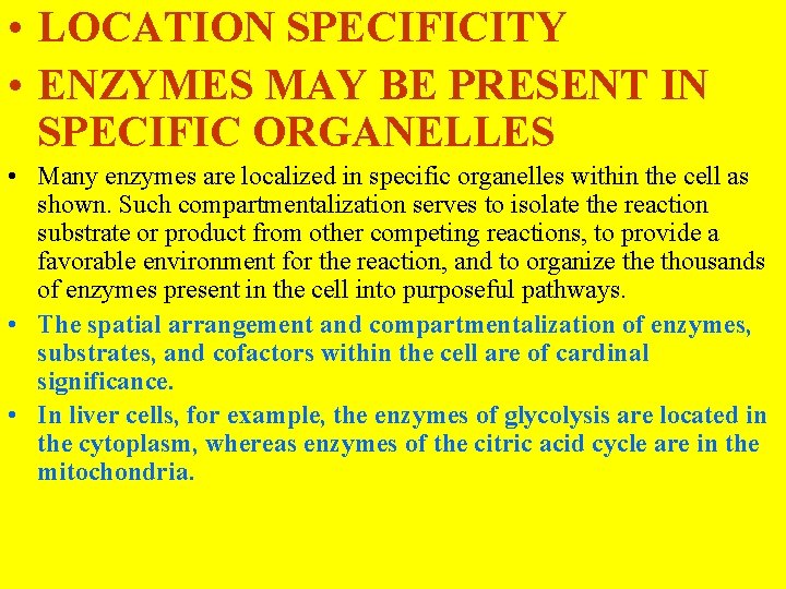 • LOCATION SPECIFICITY • ENZYMES MAY BE PRESENT IN SPECIFIC ORGANELLES • Many