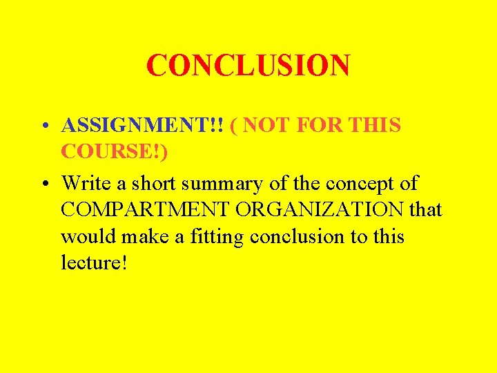 CONCLUSION • ASSIGNMENT!! ( NOT FOR THIS COURSE!) • Write a short summary of