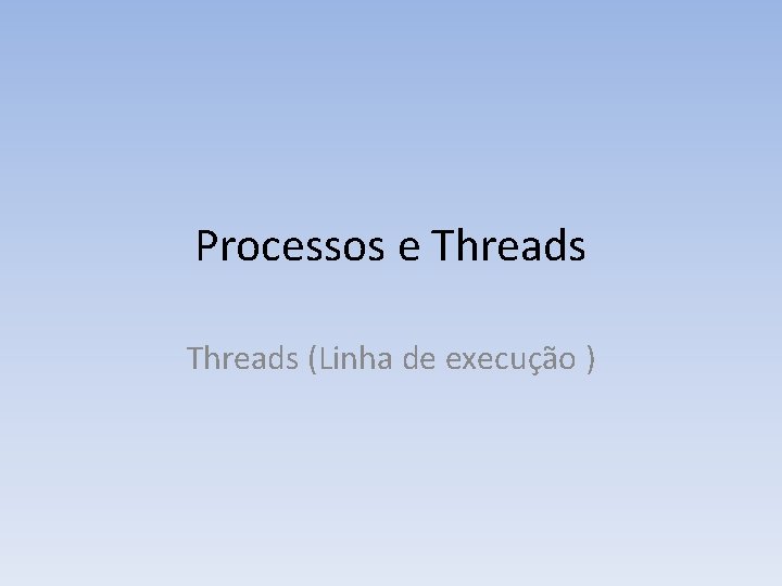 Processos e Threads (Linha de execução ) 