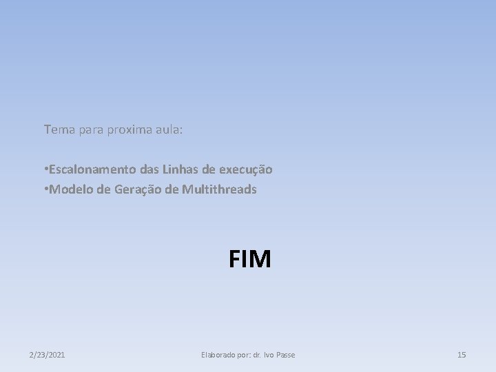 Tema para proxima aula: • Escalonamento das Linhas de execução • Modelo de Geração