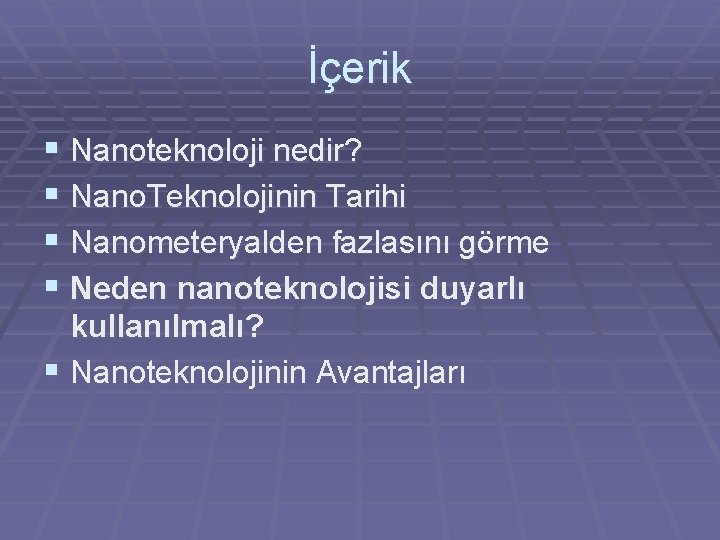 İçerik § Nanoteknoloji nedir? § Nano. Teknolojinin Tarihi § Nanometeryalden fazlasını görme § Neden