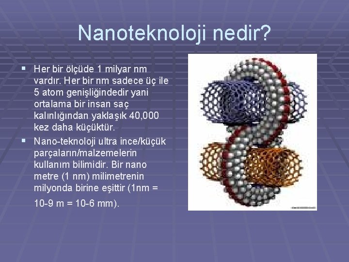 Nanoteknoloji nedir? § Her bir ölçüde 1 milyar nm vardır. Her bir nm sadece