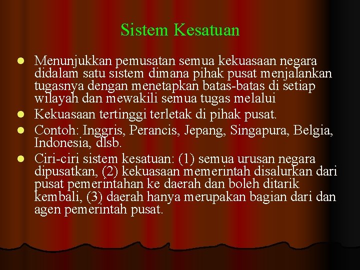 Sistem Kesatuan Menunjukkan pemusatan semua kekuasaan negara didalam satu sistem dimana pihak pusat menjalankan