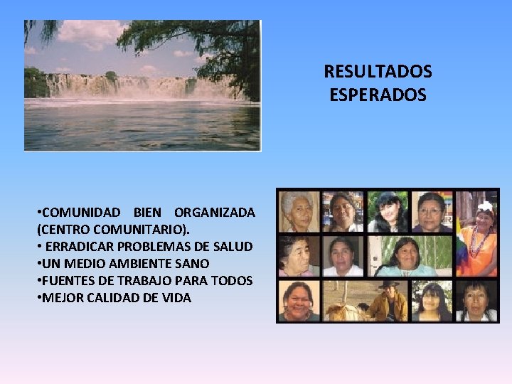 RESULTADOS ESPERADOS • COMUNIDAD BIEN ORGANIZADA (CENTRO COMUNITARIO). • ERRADICAR PROBLEMAS DE SALUD •