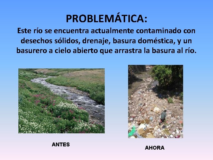 PROBLEMÁTICA: Este río se encuentra actualmente contaminado con desechos sólidos, drenaje, basura doméstica, y