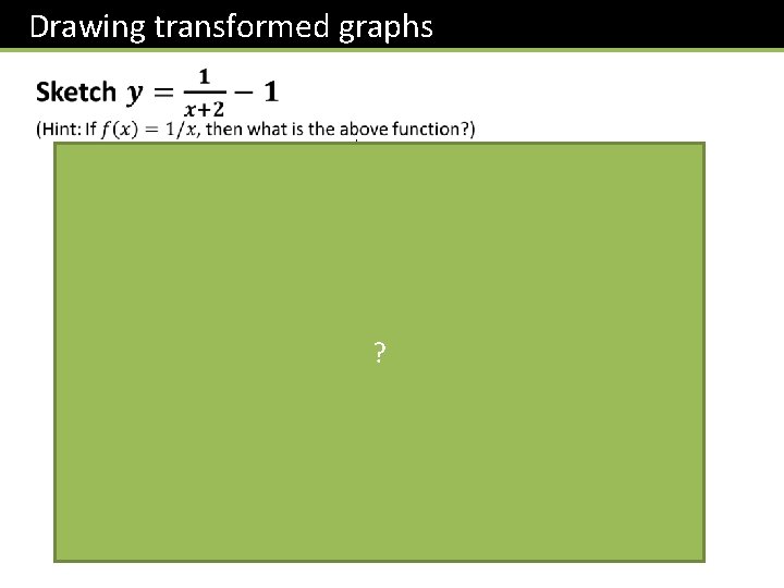 Drawing transformed graphs y -2 -0. 5 ? x 