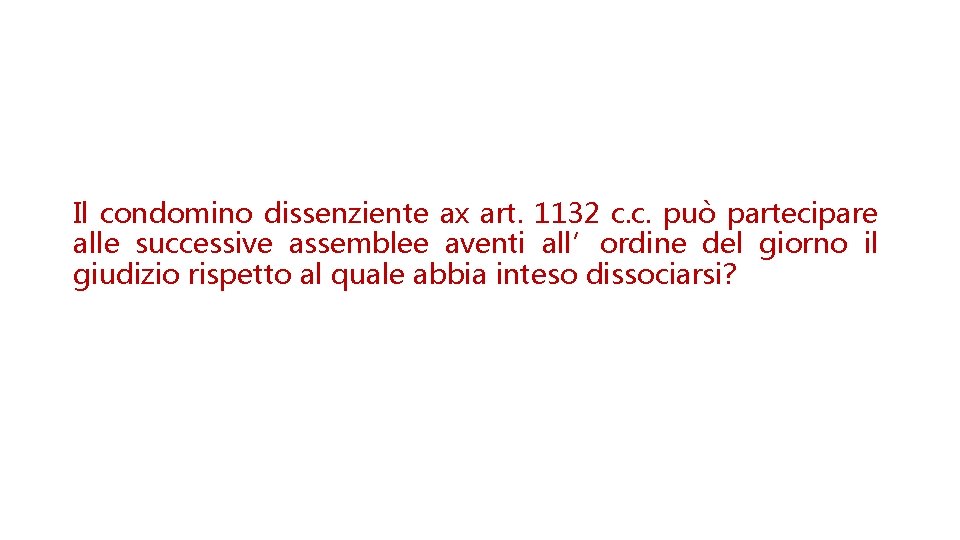 Il condomino dissenziente ax art. 1132 c. c. può partecipare alle successive assemblee aventi