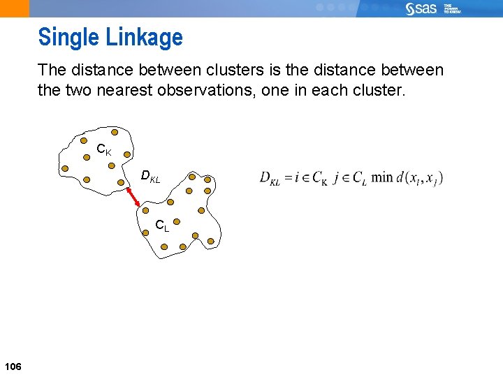 106 Single Linkage The distance between clusters is the distance between the two nearest