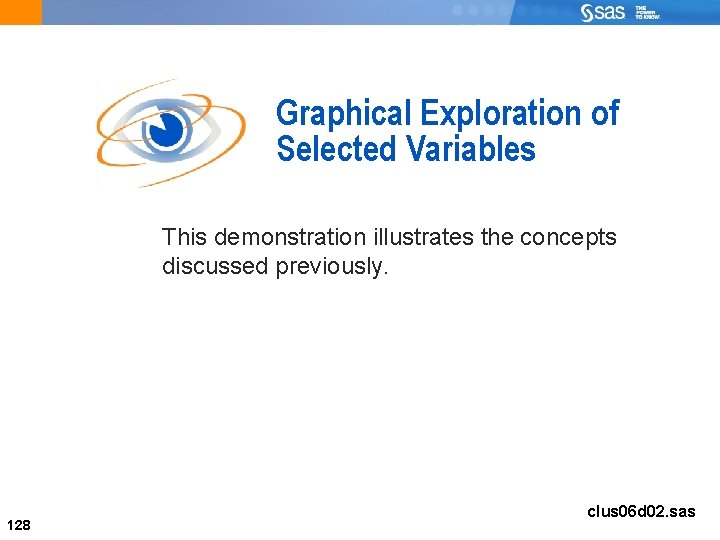 Graphical Exploration of Selected Variables This demonstration illustrates the concepts discussed previously. 128 clus