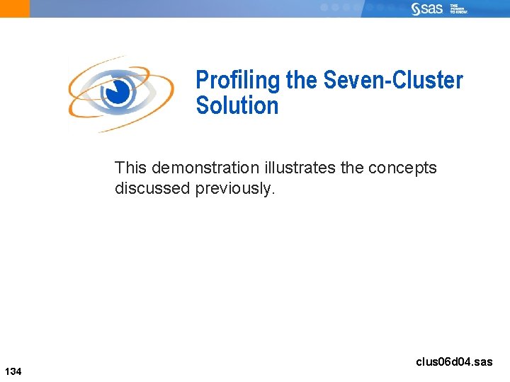 Profiling the Seven-Cluster Solution This demonstration illustrates the concepts discussed previously. 134 clus 06