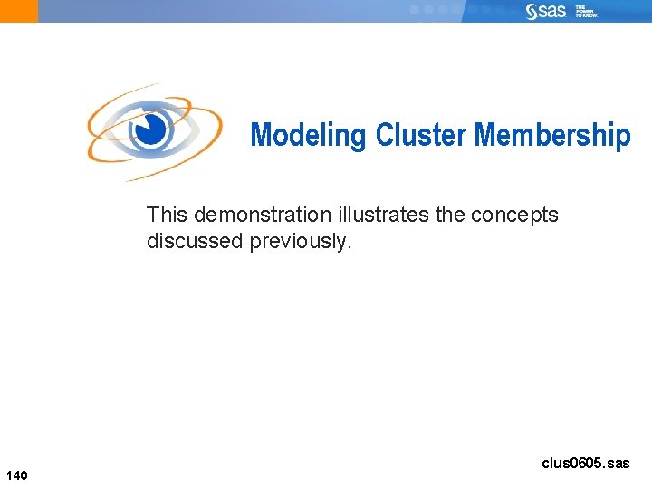 Modeling Cluster Membership This demonstration illustrates the concepts discussed previously. 140 clus 0605. sas