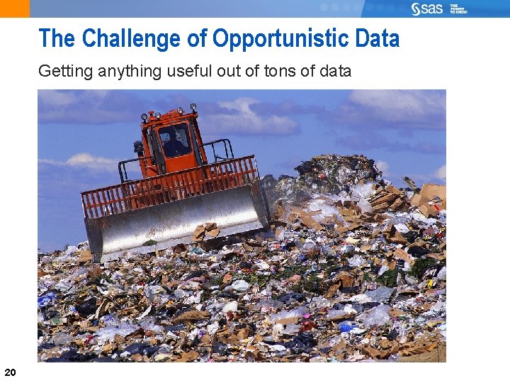 The Challenge of Opportunistic Data Getting anything useful out of tons of data 20