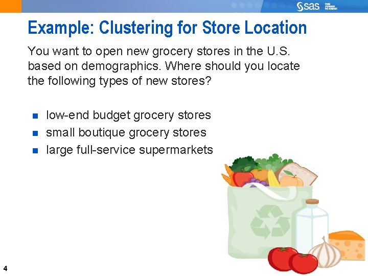 Example: Clustering for Store Location You want to open new grocery stores in the
