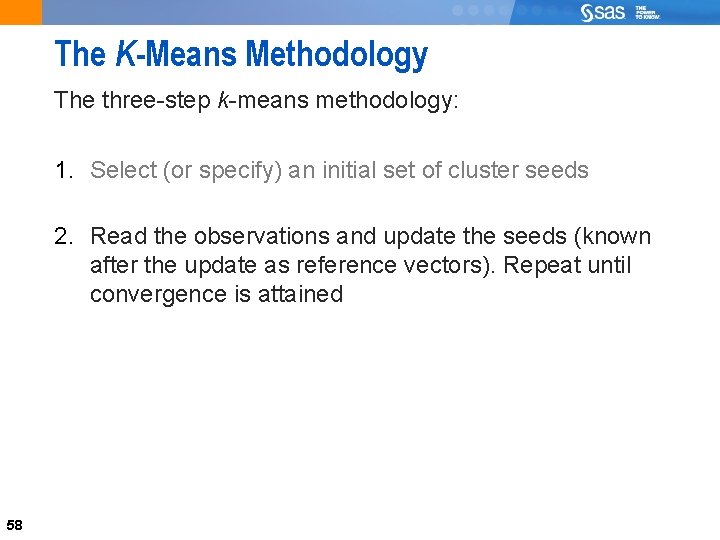 58 The K-Means Methodology The three-step k-means methodology: 1. Select (or specify) an initial