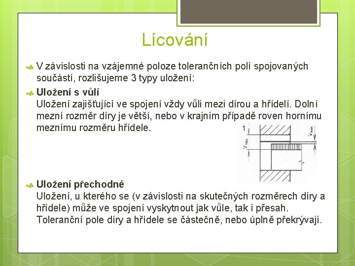 Lícování V závislosti na vzájemné poloze tolerančních polí spojovaných součástí, rozlišujeme 3 typy uložení: