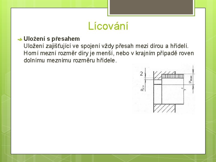 Lícování Uložení s přesahem Uložení zajišťující ve spojení vždy přesah mezi dírou a hřídelí.