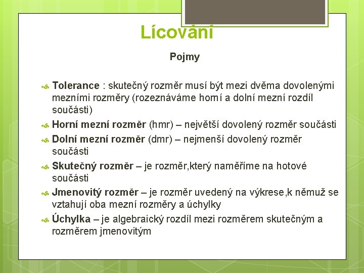 Lícování Pojmy Tolerance : skutečný rozměr musí být mezi dvěma dovolenými mezními rozměry (rozeznáváme