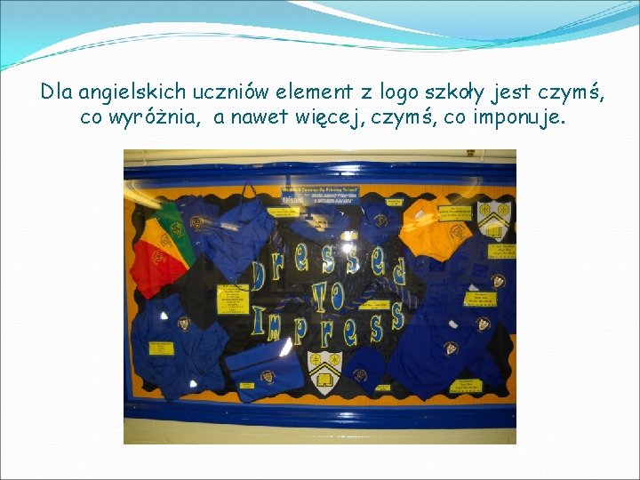 Dla angielskich uczniów element z logo szkoły jest czymś, co wyróżnia, a nawet więcej,