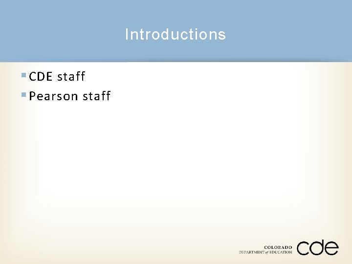 Introductions § CDE staff § Pearson staff 