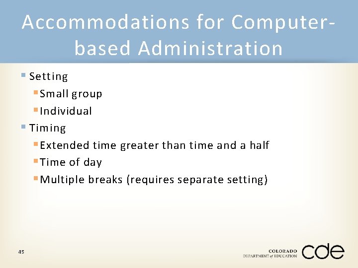 Accommodations for Computerbased Administration § Setting § Small group § Individual § Timing §