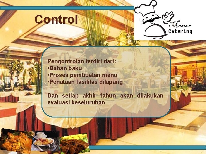 Control Pengontrolan terdiri dari: • Bahan baku • Proses pembuatan menu • Penataan fasilitas