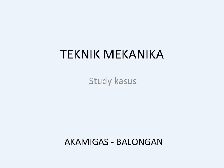 TEKNIK MEKANIKA Study kasus AKAMIGAS - BALONGAN 