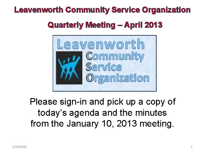 Leavenworth Community Service Organization Quarterly Meeting – April 2013 Please sign-in and pick up