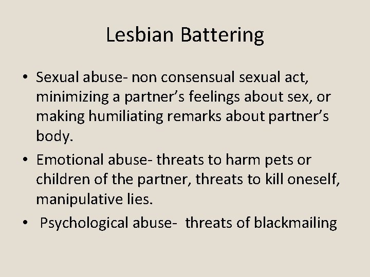 Lesbian Battering • Sexual abuse- non consensual sexual act, minimizing a partner’s feelings about