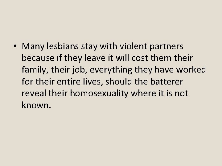  • Many lesbians stay with violent partners because if they leave it will
