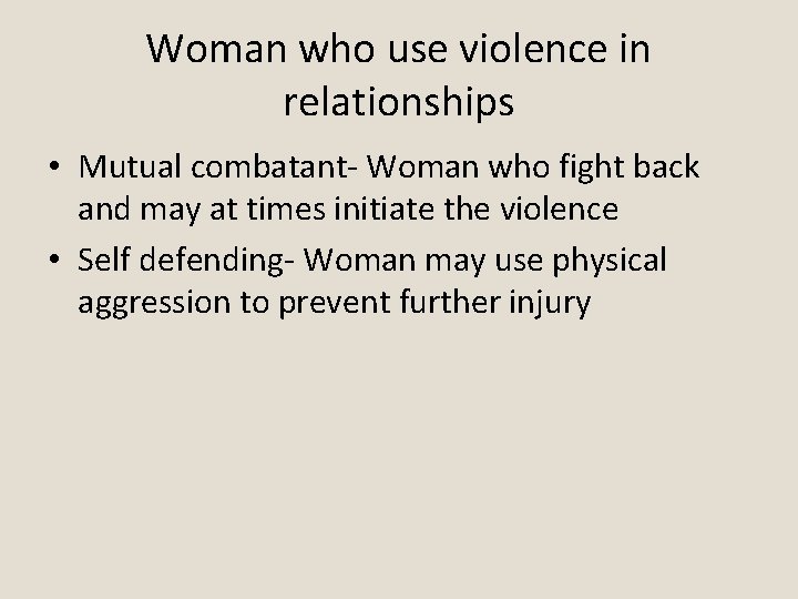 Woman who use violence in relationships • Mutual combatant- Woman who fight back and