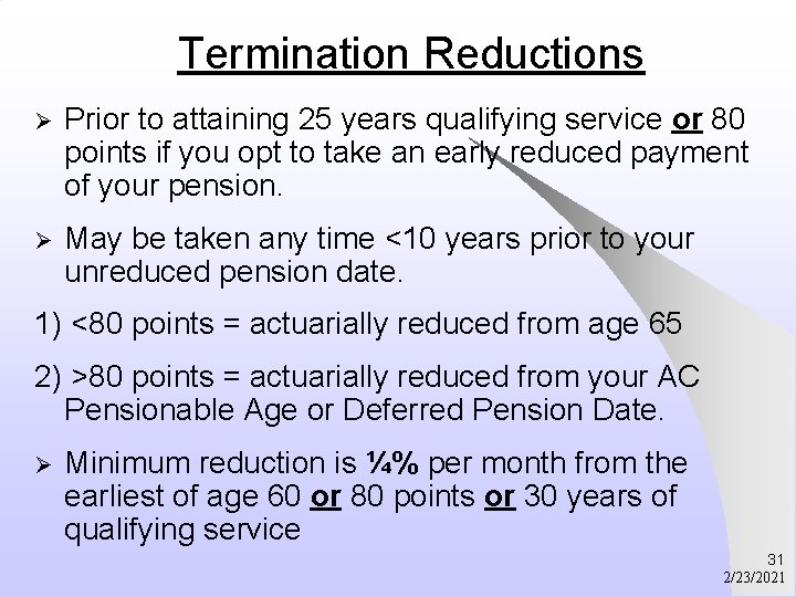 Termination Reductions Ø Prior to attaining 25 years qualifying service or 80 points if