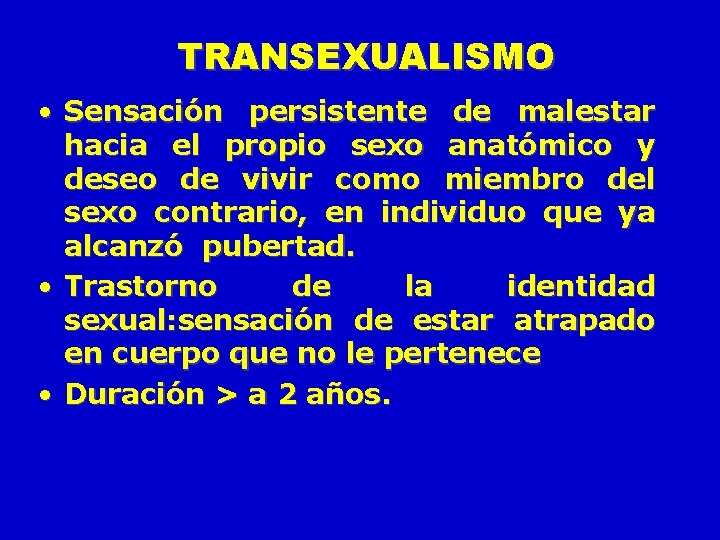 TRANSEXUALISMO • Sensación persistente de malestar hacia el propio sexo anatómico y deseo de TRANSEXUALISMO • Sensación persistente de malestar hacia el propio sexo anatómico y deseo de
