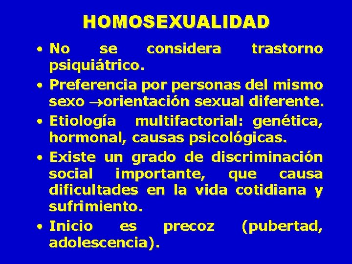 HOMOSEXUALIDAD • No se considera trastorno psiquiátrico. • Preferencia por personas del mismo sexo HOMOSEXUALIDAD • No se considera trastorno psiquiátrico. • Preferencia por personas del mismo sexo