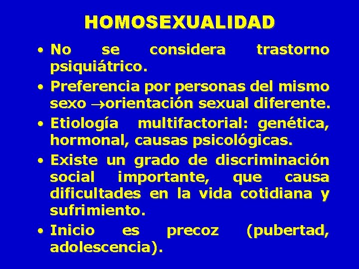 HOMOSEXUALIDAD • No se considera trastorno psiquiátrico. • Preferencia por personas del mismo sexo