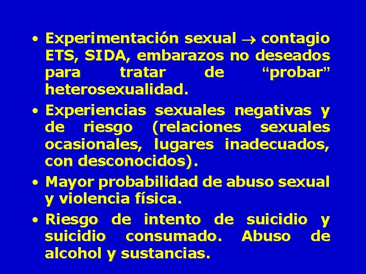 • Experimentación sexual contagio ETS, SIDA, embarazos no deseados para tratar de “probar” • Experimentación sexual contagio ETS, SIDA, embarazos no deseados para tratar de “probar”