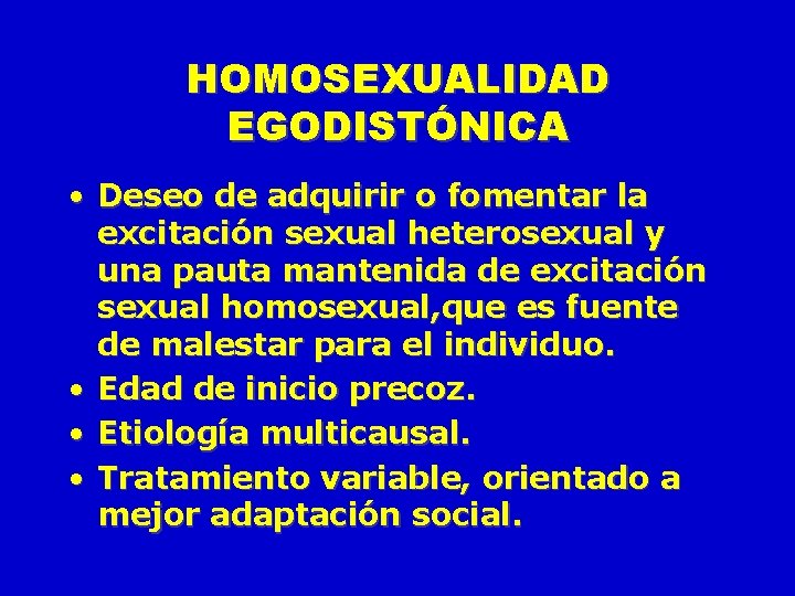 HOMOSEXUALIDAD EGODISTÓNICA • Deseo de adquirir o fomentar la excitación sexual heterosexual y una HOMOSEXUALIDAD EGODISTÓNICA • Deseo de adquirir o fomentar la excitación sexual heterosexual y una
