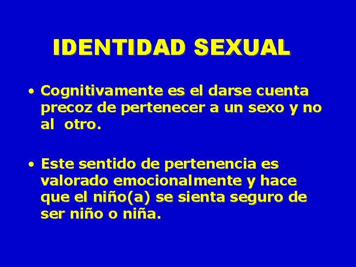 IDENTIDAD SEXUAL • Cognitivamente es el darse cuenta precoz de pertenecer a un sexo IDENTIDAD SEXUAL • Cognitivamente es el darse cuenta precoz de pertenecer a un sexo