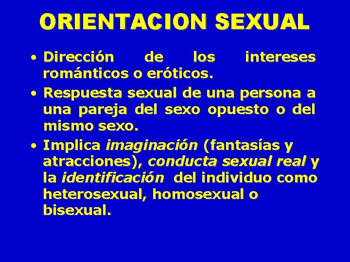 ORIENTACION SEXUAL • Dirección de los intereses románticos o eróticos. • Respuesta sexual de
