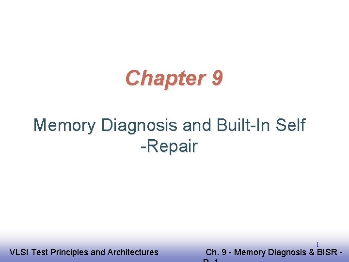 Chapter 9 Memory Diagnosis and Built-In Self -Repair EE 141 VLSI Test Principles and