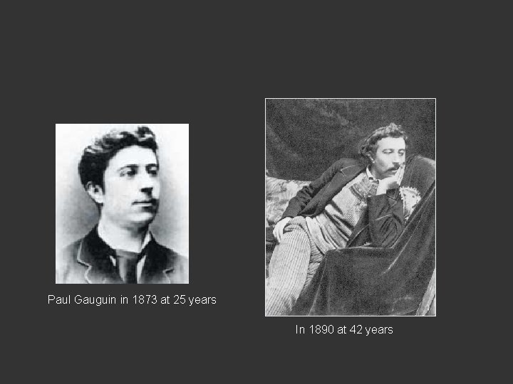 Paul Gauguin in 1873 at 25 years In 1890 at 42 years Paul Gauguin in 1873 at 25 years In 1890 at 42 years