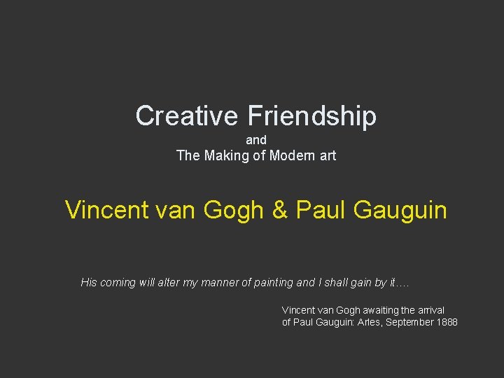 Creative Friendship and The Making of Modern art Vincent van Gogh & Paul Gauguin Creative Friendship and The Making of Modern art Vincent van Gogh & Paul Gauguin