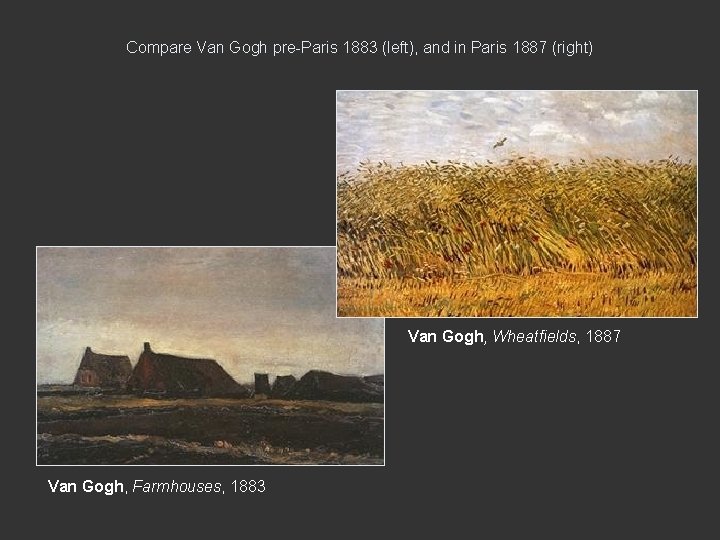 Compare Van Gogh pre-Paris 1883 (left), and in Paris 1887 (right) Van Gogh, Wheatfields, Compare Van Gogh pre-Paris 1883 (left), and in Paris 1887 (right) Van Gogh, Wheatfields,