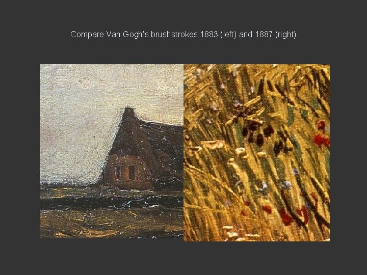 Compare Van Gogh’s brushstrokes 1883 (left) and 1887 (right) Compare Van Gogh’s brushstrokes 1883 (left) and 1887 (right)