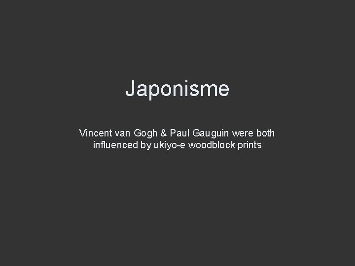 Japonisme Vincent van Gogh & Paul Gauguin were both influenced by ukiyo-e woodblock prints Japonisme Vincent van Gogh & Paul Gauguin were both influenced by ukiyo-e woodblock prints