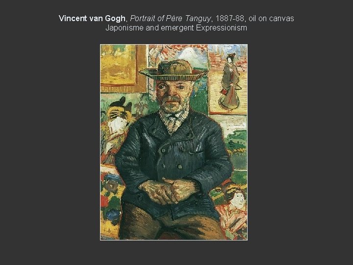 Vincent van Gogh, Portrait of Père Tanguy, 1887 -88, oil on canvas Japonisme and Vincent van Gogh, Portrait of Père Tanguy, 1887 -88, oil on canvas Japonisme and