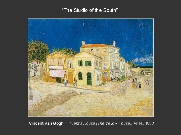 “The Studio of the South” Vincent Van Gogh, Vincent’s House (The Yellow House), Arles, “The Studio of the South” Vincent Van Gogh, Vincent’s House (The Yellow House), Arles,