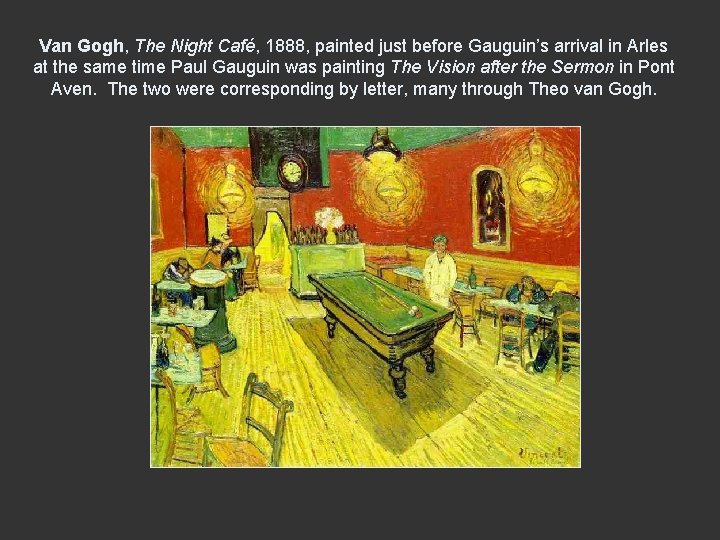 Van Gogh, The Night Café, 1888, painted just before Gauguin’s arrival in Arles at Van Gogh, The Night Café, 1888, painted just before Gauguin’s arrival in Arles at