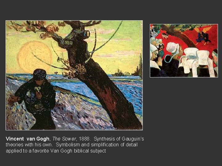 Vincent van Gogh, The Sower, 1888. Synthesis of Gauguin’s theories with his own. Symbolism Vincent van Gogh, The Sower, 1888. Synthesis of Gauguin’s theories with his own. Symbolism