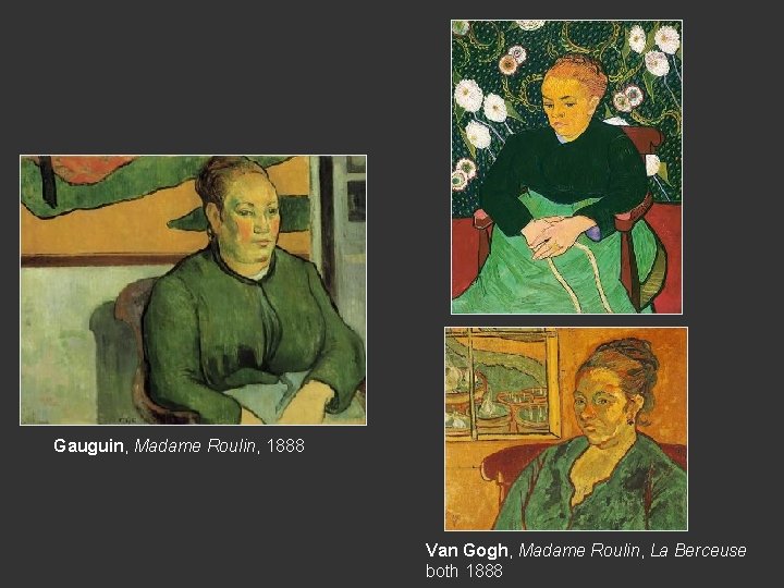 Gauguin, Madame Roulin, 1888 Van Gogh, Madame Roulin, La Berceuse both 1888 Gauguin, Madame Roulin, 1888 Van Gogh, Madame Roulin, La Berceuse both 1888