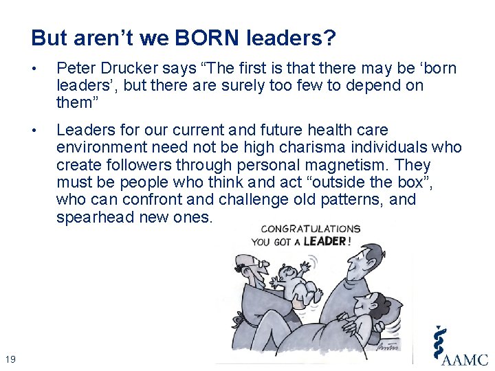 But aren’t we BORN leaders? 19 • Peter Drucker says “The first is that